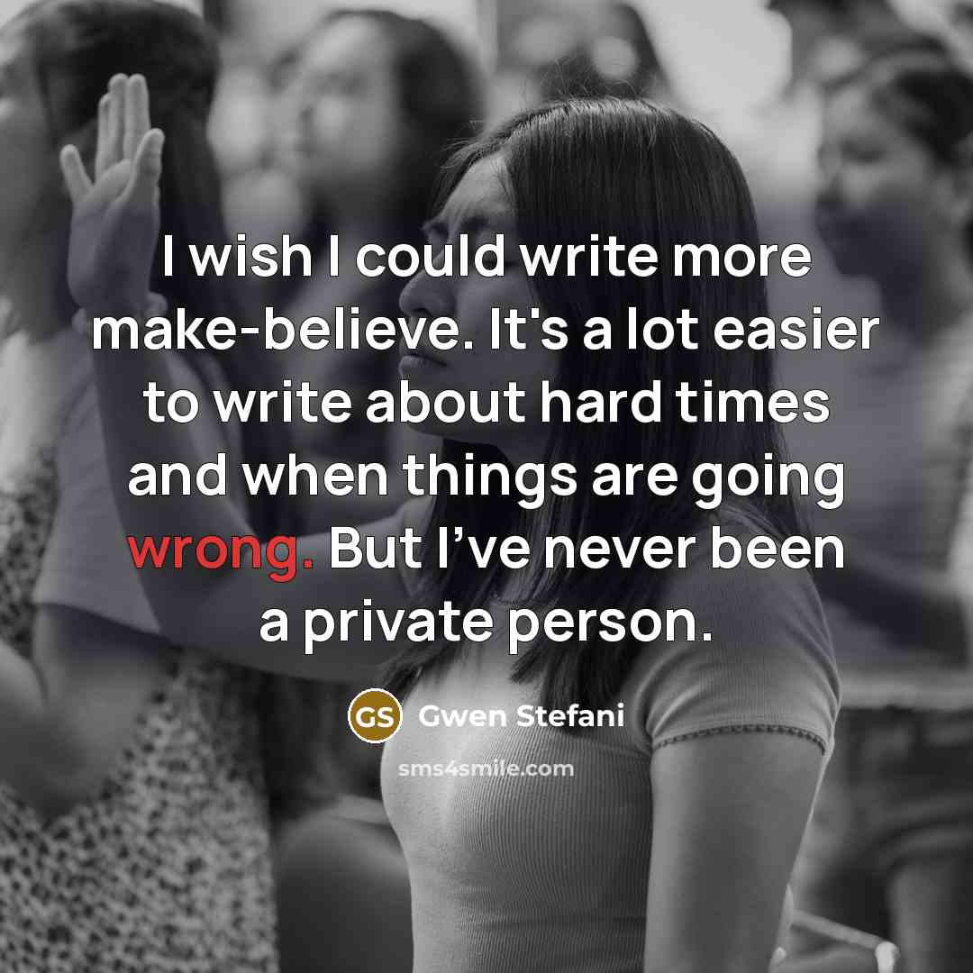“I wish I could write more make-believe. It's a lot…” quote by Gwen Stefani