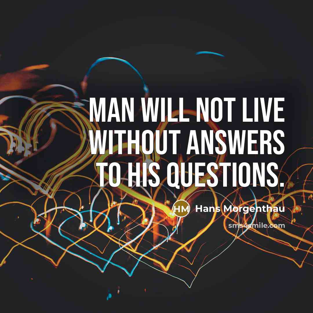 “Man will not live without answers to his questions.…” quote by Hans Morgenthau