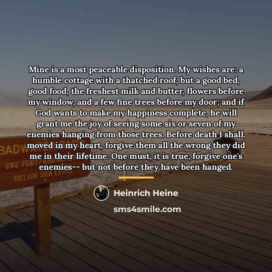 “Mine is a most peaceable disposition. My wishes are: a…” quote by Heinrich Heine
