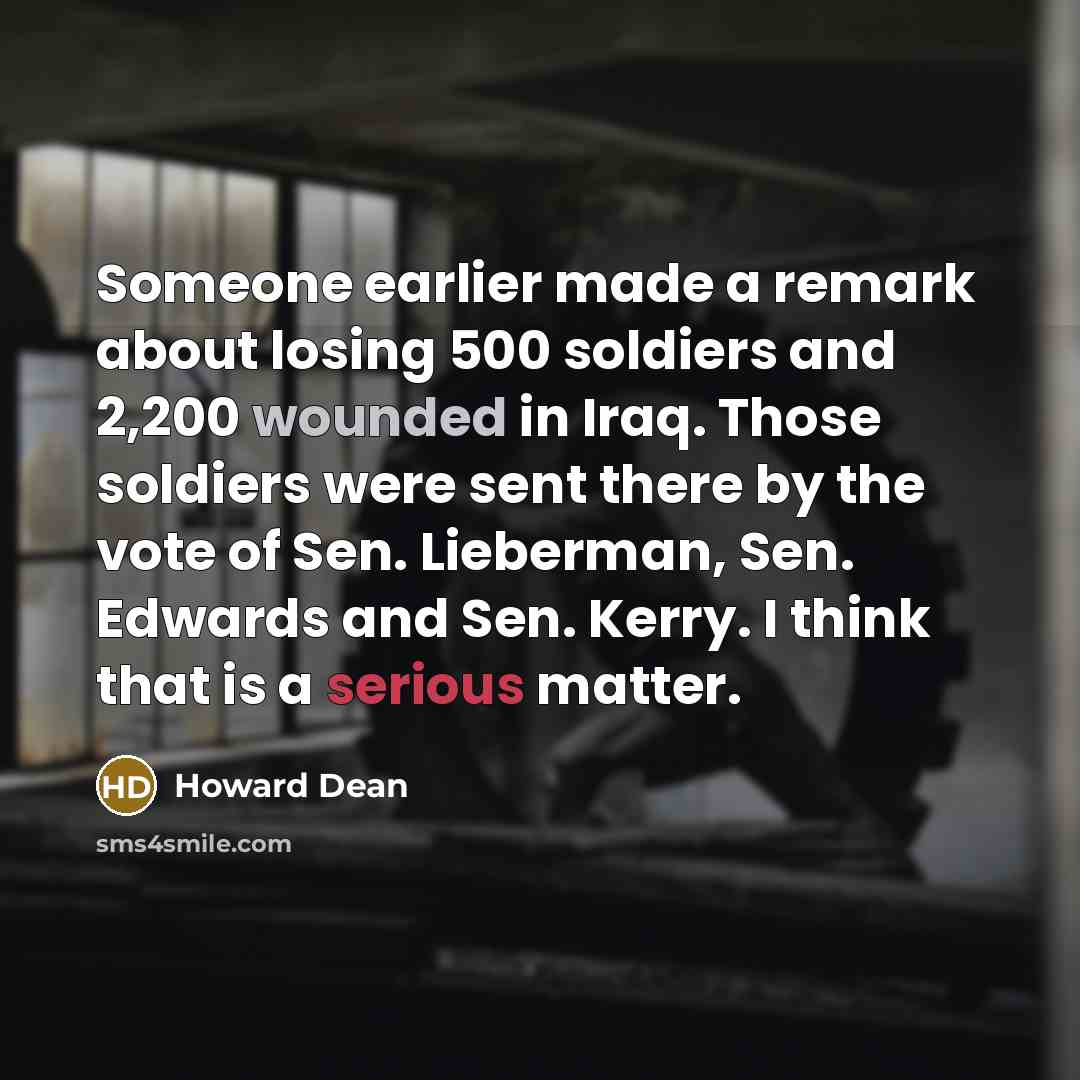 “Someone earlier made a remark about losing 500 soldiers and…” quote by Howard Dean