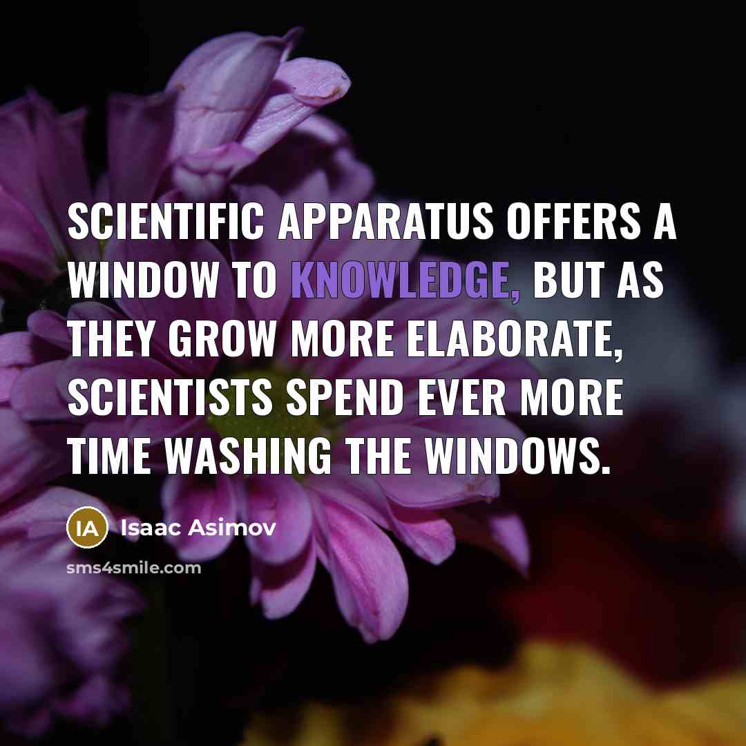 “Scientific apparatus offers a window to knowledge, but as they…” quote by Isaac Asimov