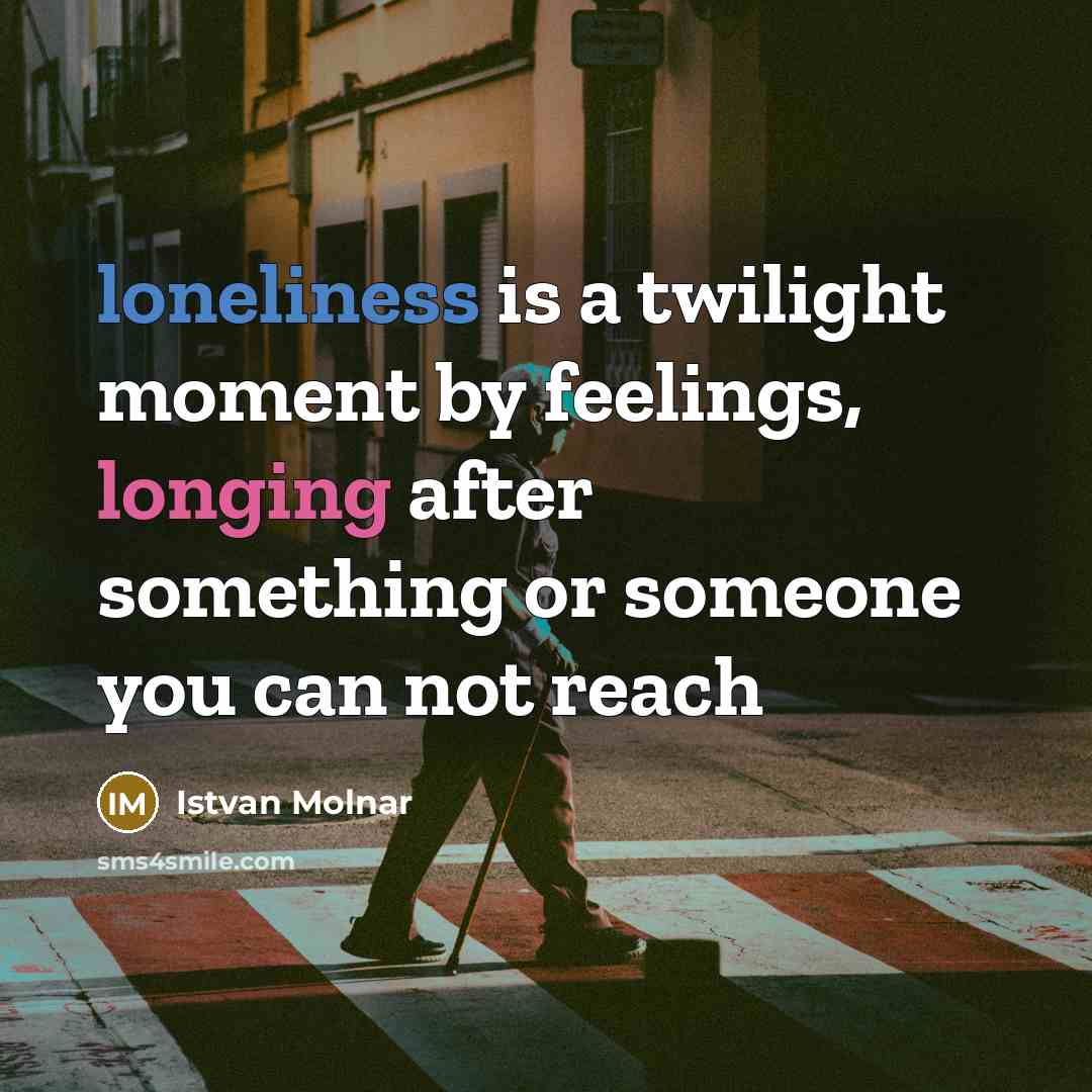 “loneliness is a twilight moment by feelings, longing after something…” quote by Istvan Molnar