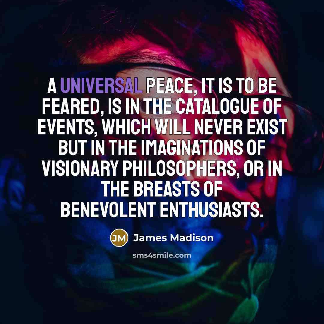 “A universal peace, it is to be feared, is in…” quote by James Madison