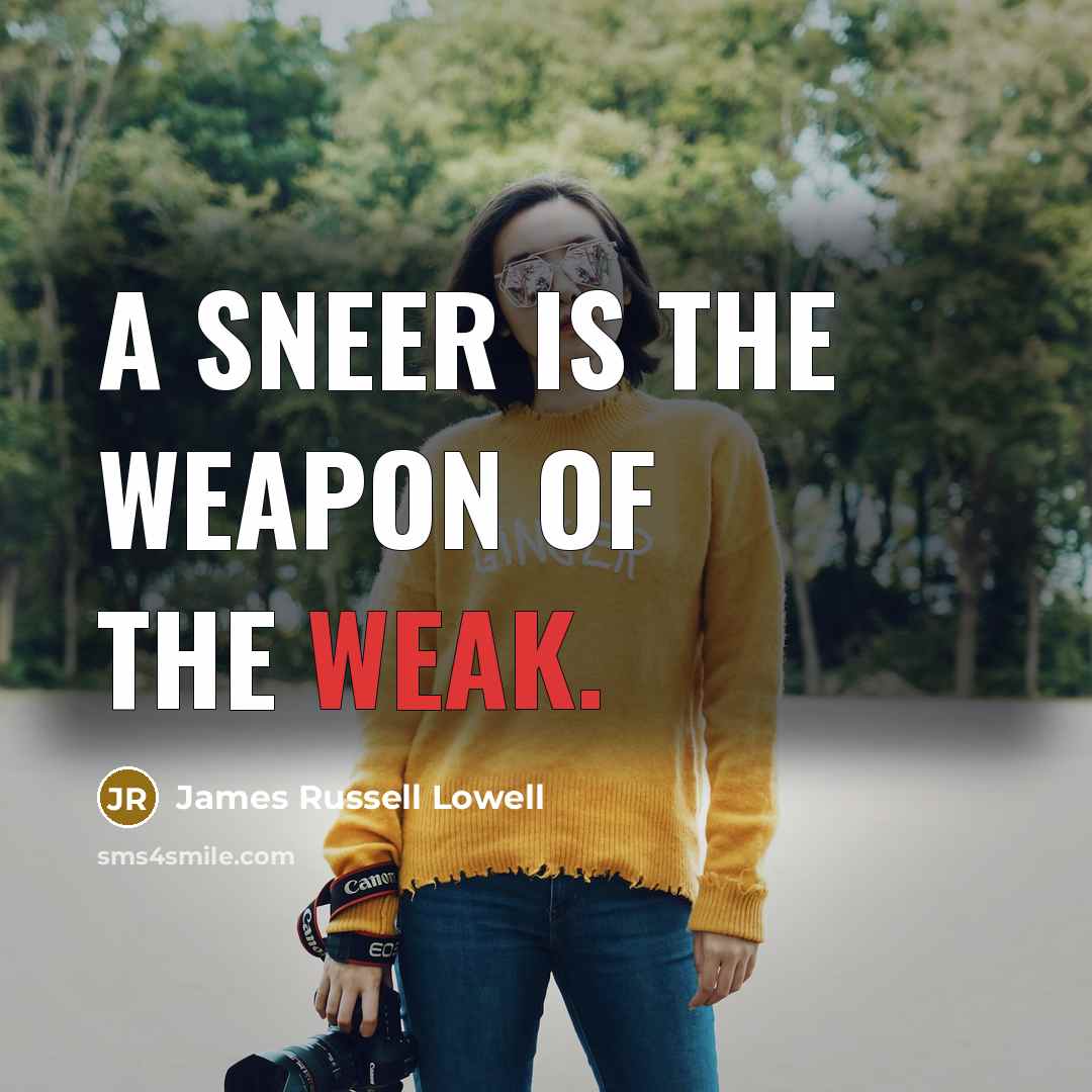 “A sneer is the weapon of the weak.…” quote by James Russell Lowell