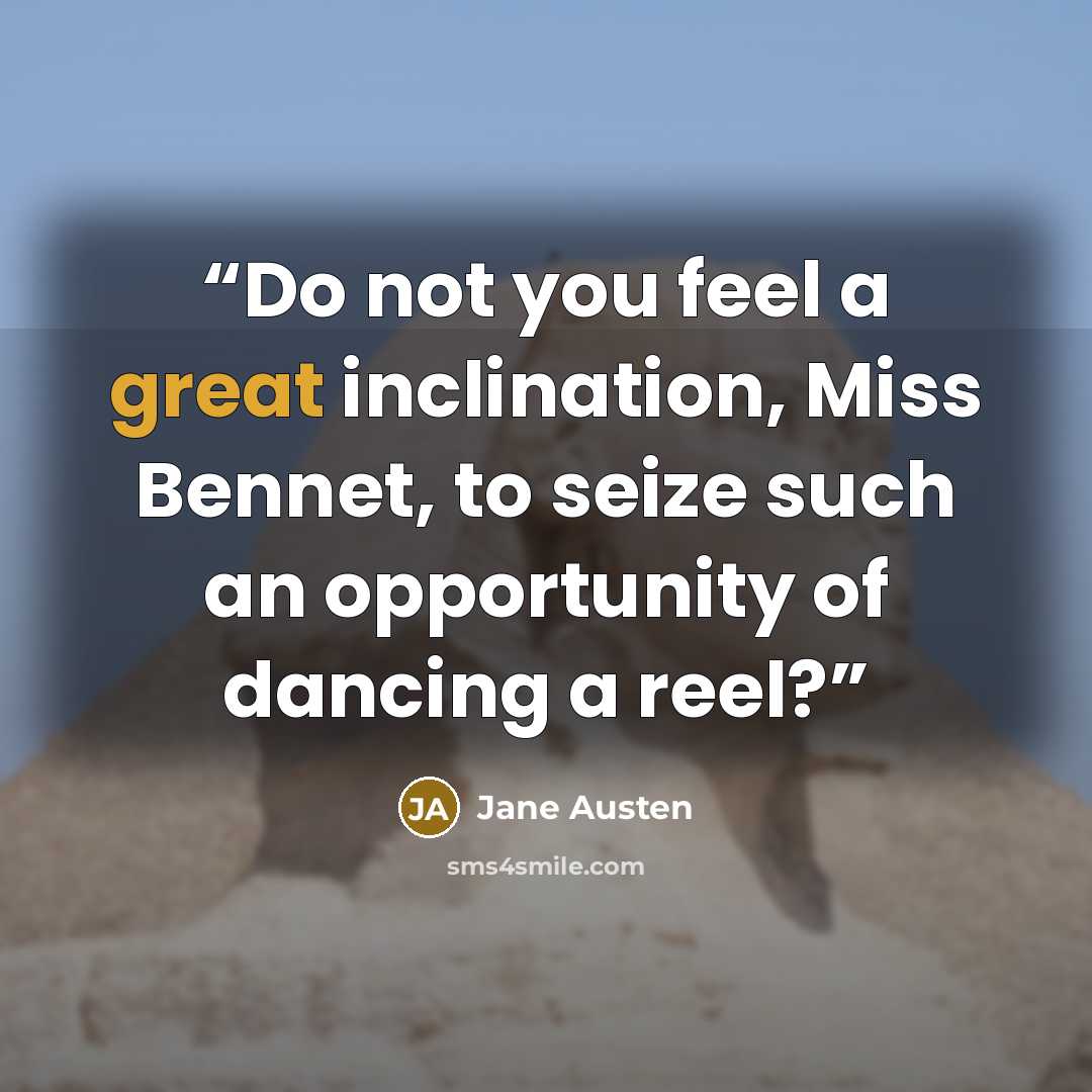 “Do not you feel a great inclination, Miss Bennet, to seize such an opportunity of dancing a reel?” quote by Jane Austen