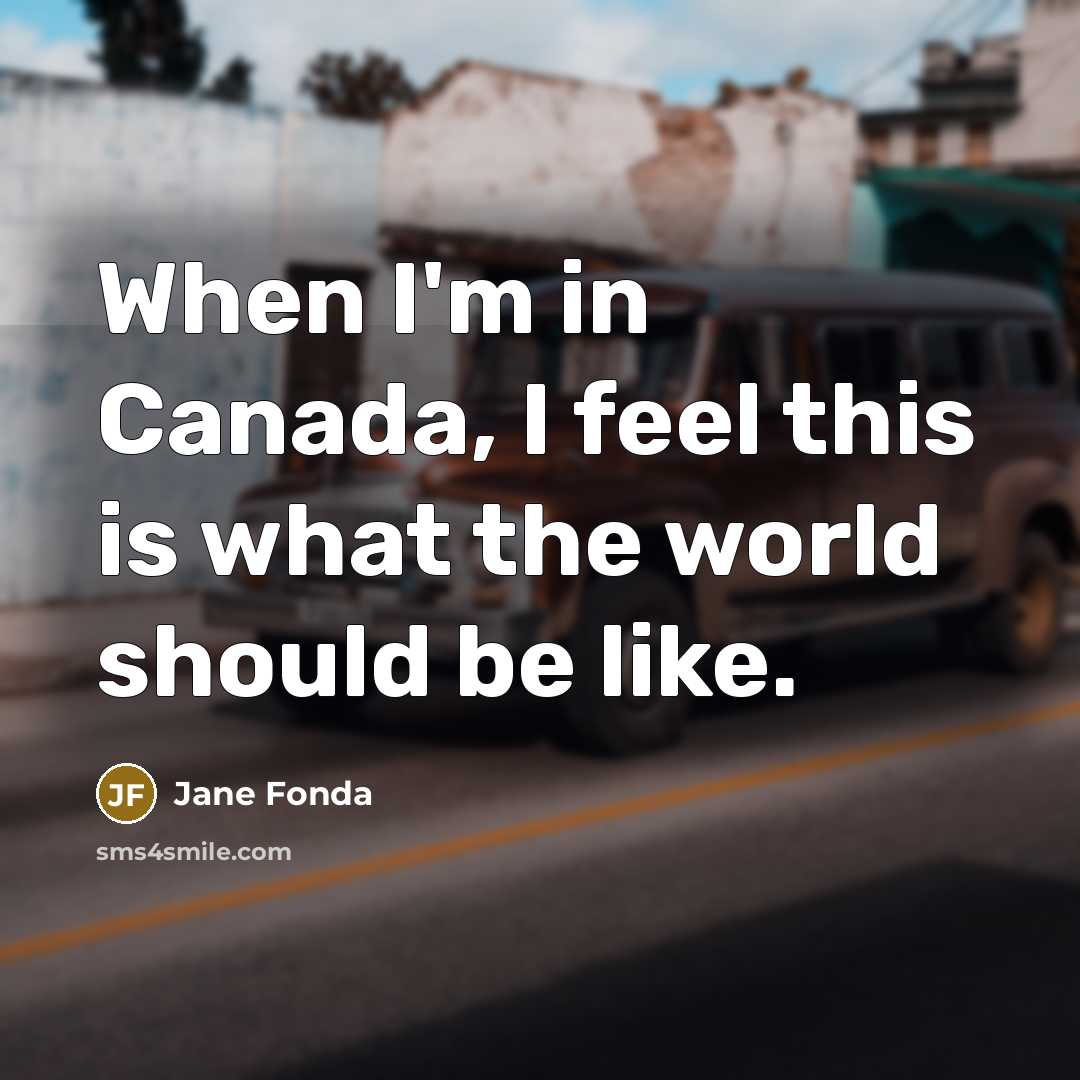 “When I'm in Canada, I feel this is what the…” quote by Jane Fonda