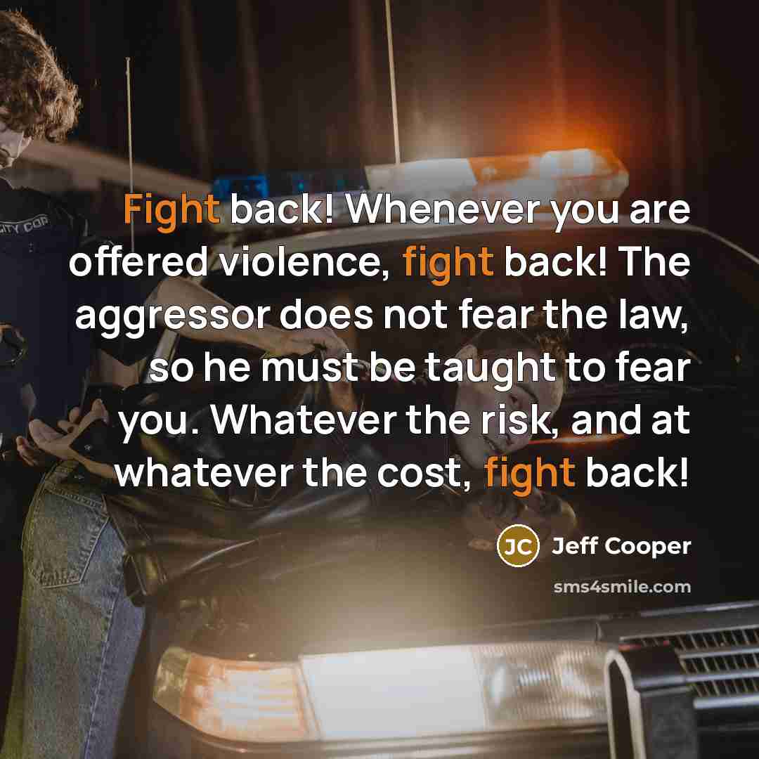 “Fight back! Whenever you are offered violence, fight back! The…” quote by Jeff Cooper