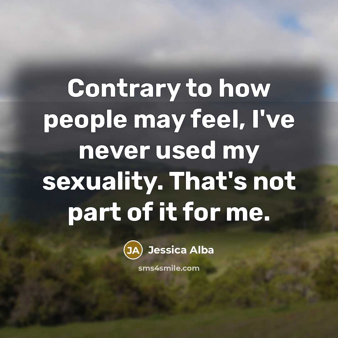 “Contrary to how people may feel, I've never used my…” quote by Jessica Alba