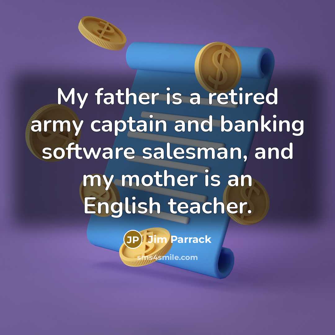 “My father is a retired army captain and banking software…” quote by Jim Parrack