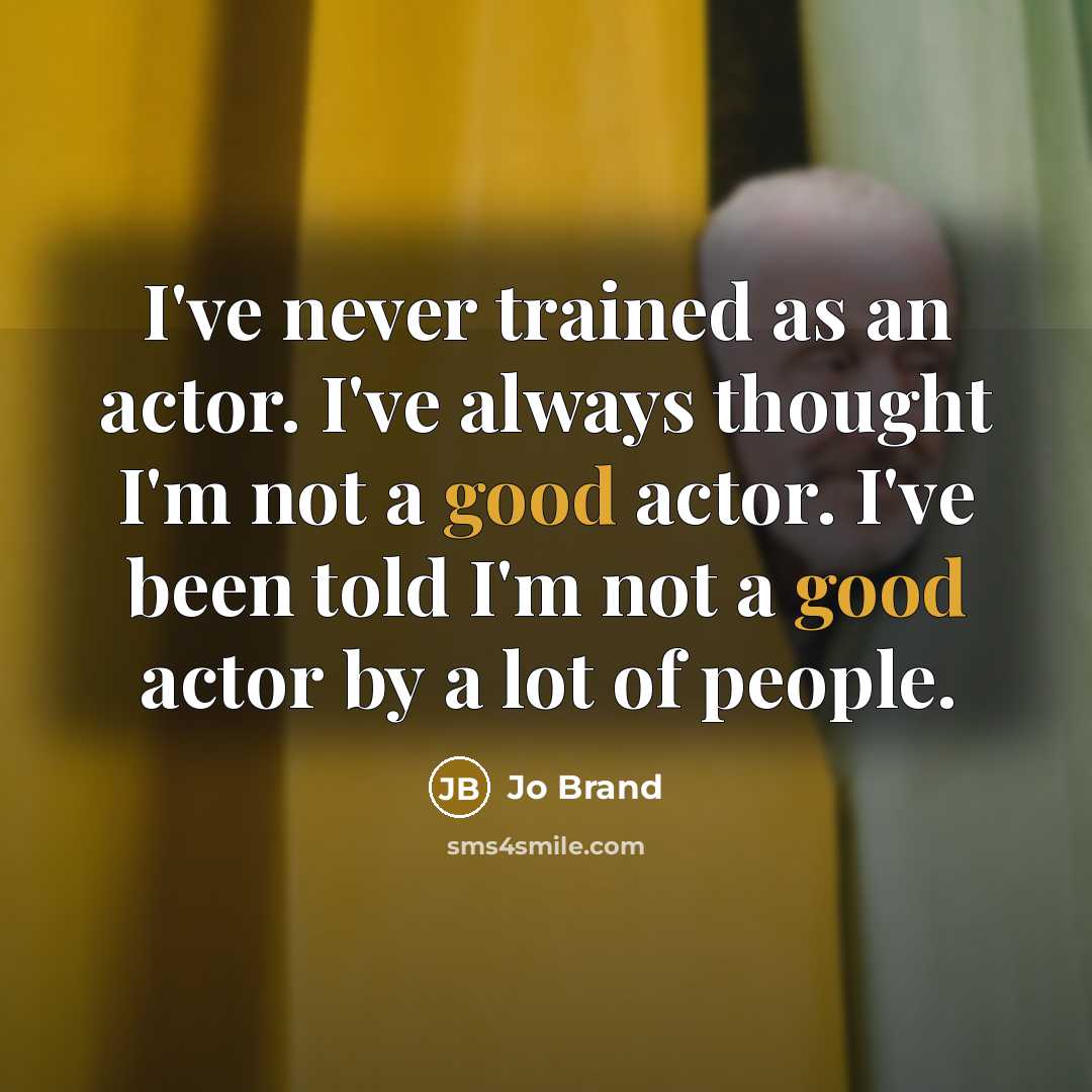 “I've never trained as an actor. I've always thought I'm…” quote by Jo Brand