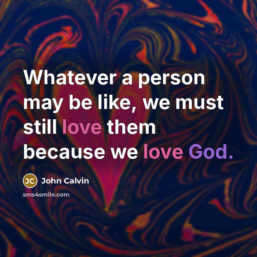 “Whatever a person may be like, we must still love…” quote by John Calvin