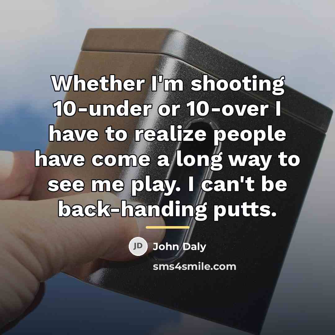 “Whether I'm shooting 10-under or 10-over I have to realize…” quote by John Daly