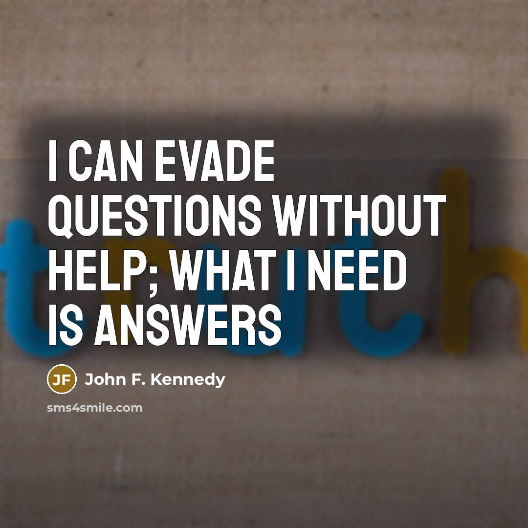“I can evade questions without help; what I need is…” quote by John F. Kennedy