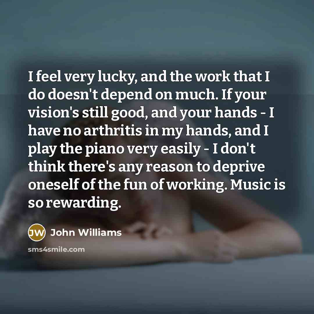 “I feel very lucky, and the work that I do…” quote by John Williams