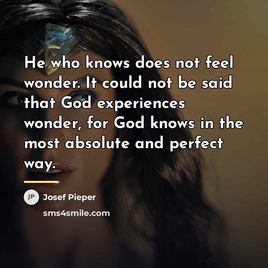 “He who knows does not feel wonder. It could not…” quote by Josef Pieper