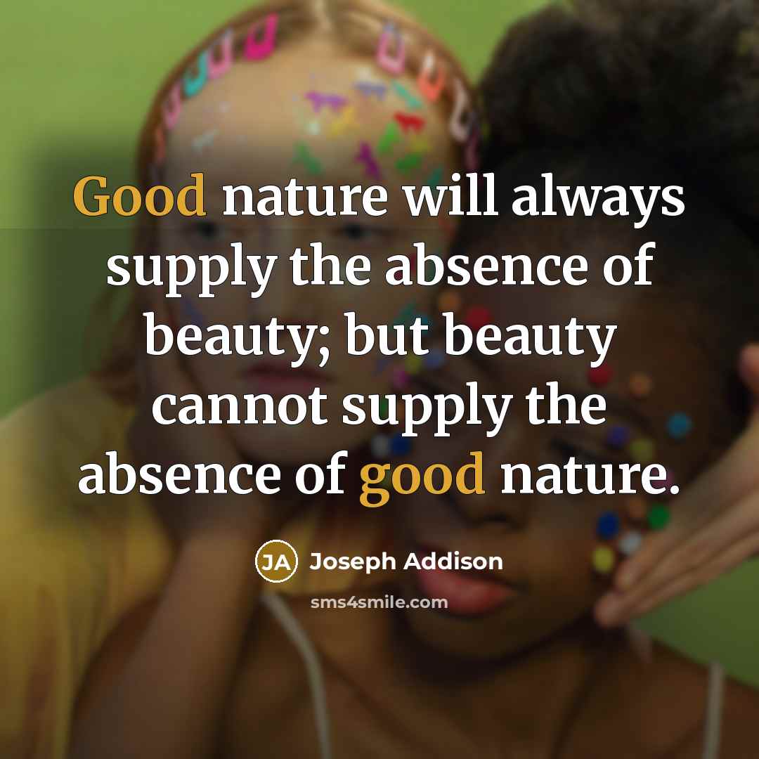 “Good nature will always supply the absence of beauty; but…” quote by Joseph Addison