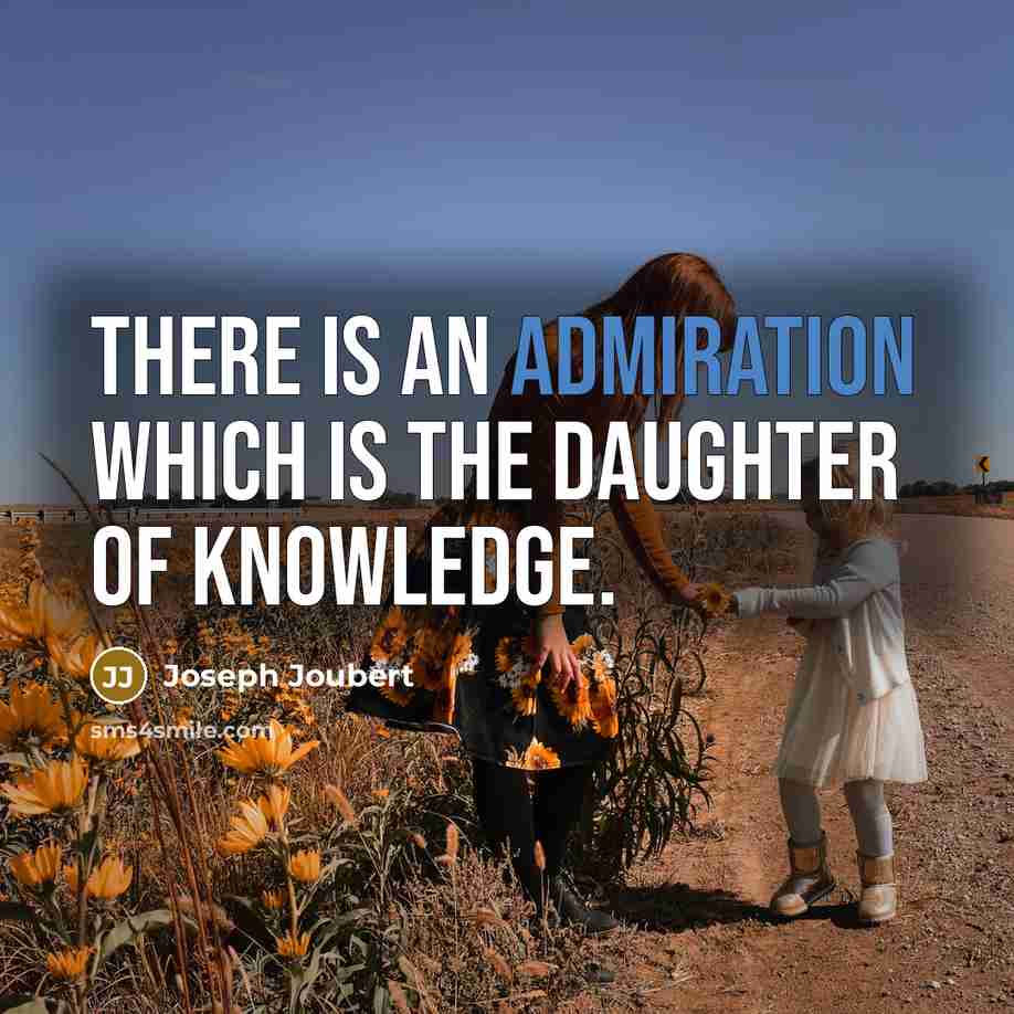 “There is an admiration which is the daughter of knowledge.…” quote by Joseph Joubert