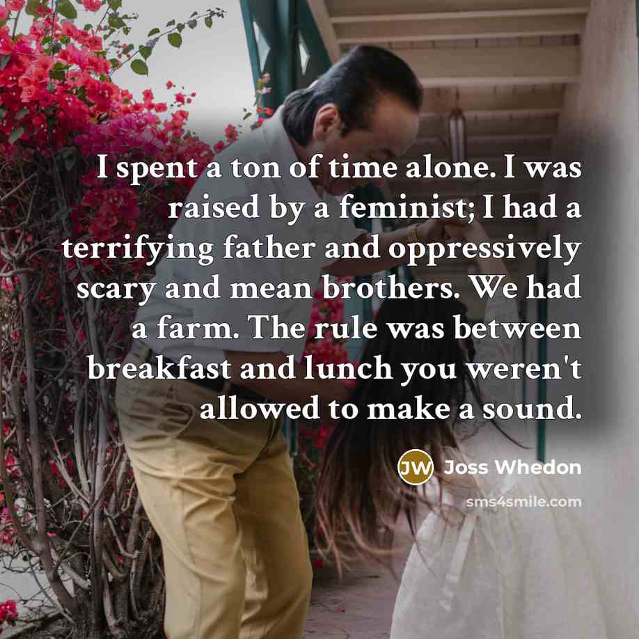 “I spent a ton of time alone. I was raised…” quote by Joss Whedon