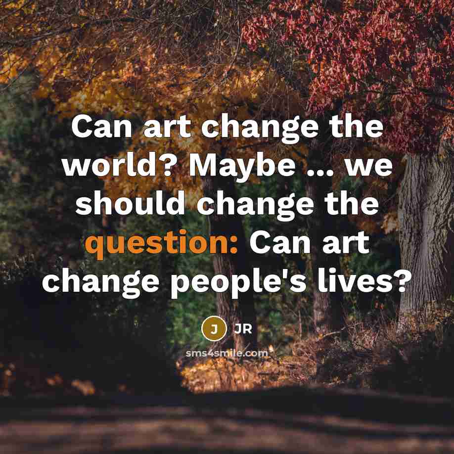 “Can art change the world? Maybe ... we should change…” quote by JR