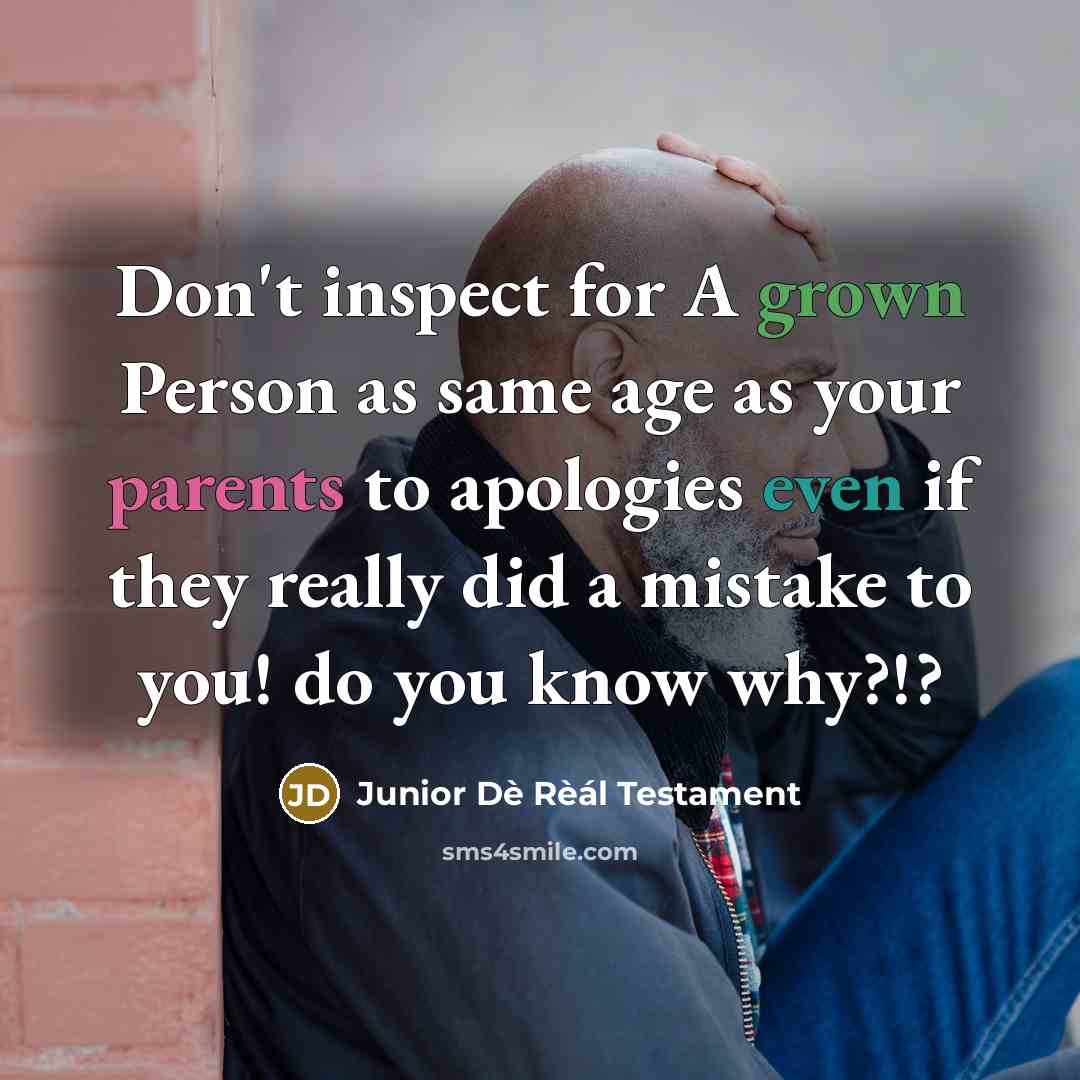 “Don't inspect for A grown Person as same age as your parents to apologies even if they really did a mistake to you! do you know why?!?” quote by Junior Dè Rèál Testament