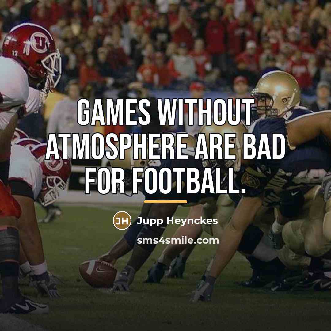 “Games without atmosphere are bad for football.…” quote by Jupp Heynckes