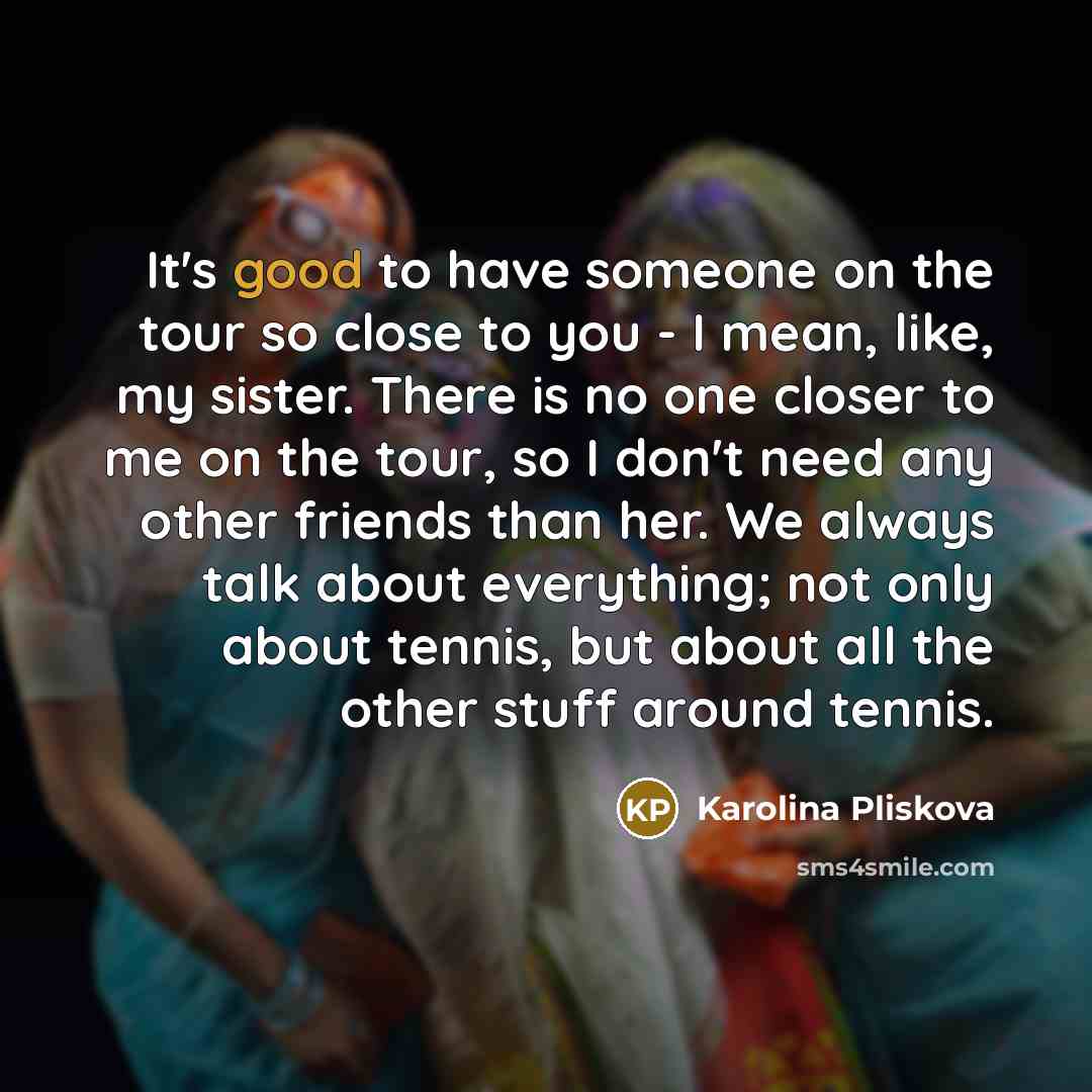 “It's good to have someone on the tour so close…” quote by Karolina Pliskova