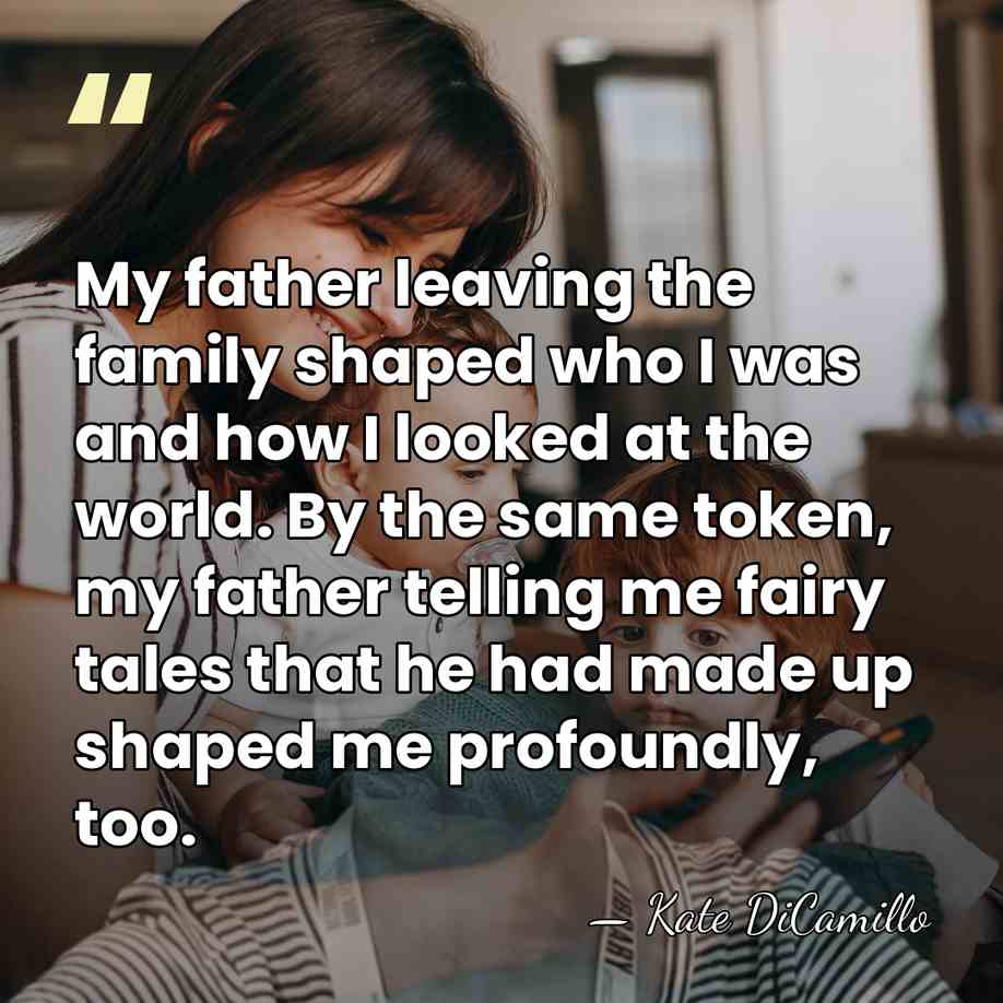 My father leaving the family shaped who I was and how I&hellip; - Kate DiCamillo