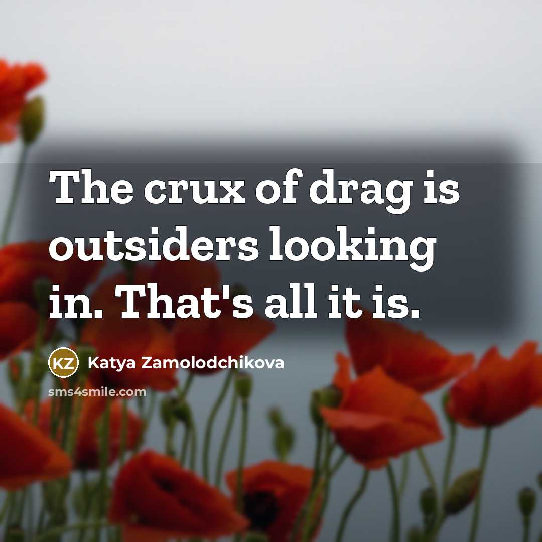 “The crux of drag is outsiders looking in. That's all…” quote by Katya Zamolodchikova