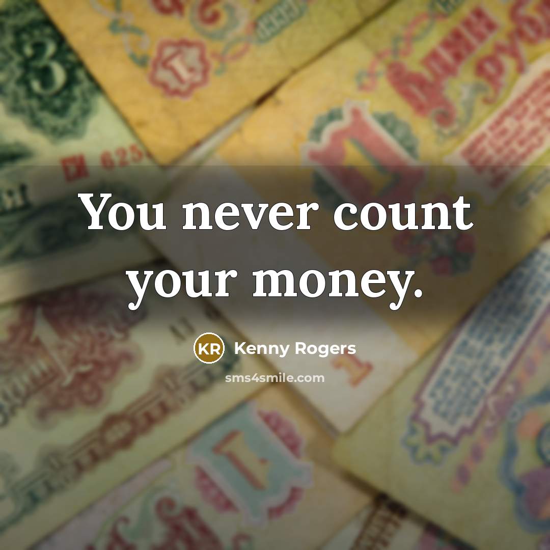 “You never count your money.…” quote by Kenny Rogers