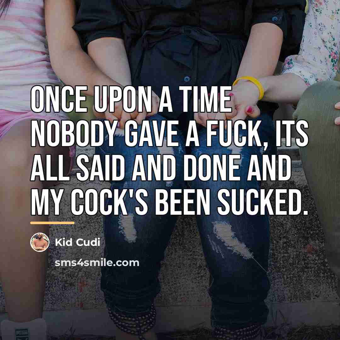 “Once upon a time nobody gave a fuck, its all…” quote by Kid Cudi