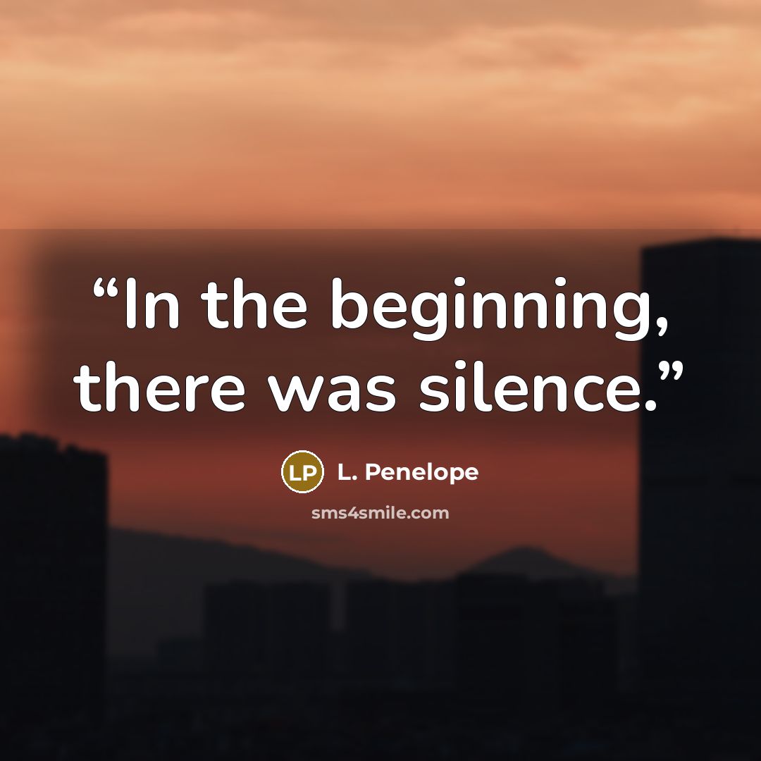 “In the beginning, there was silence.” quote by L. Penelope