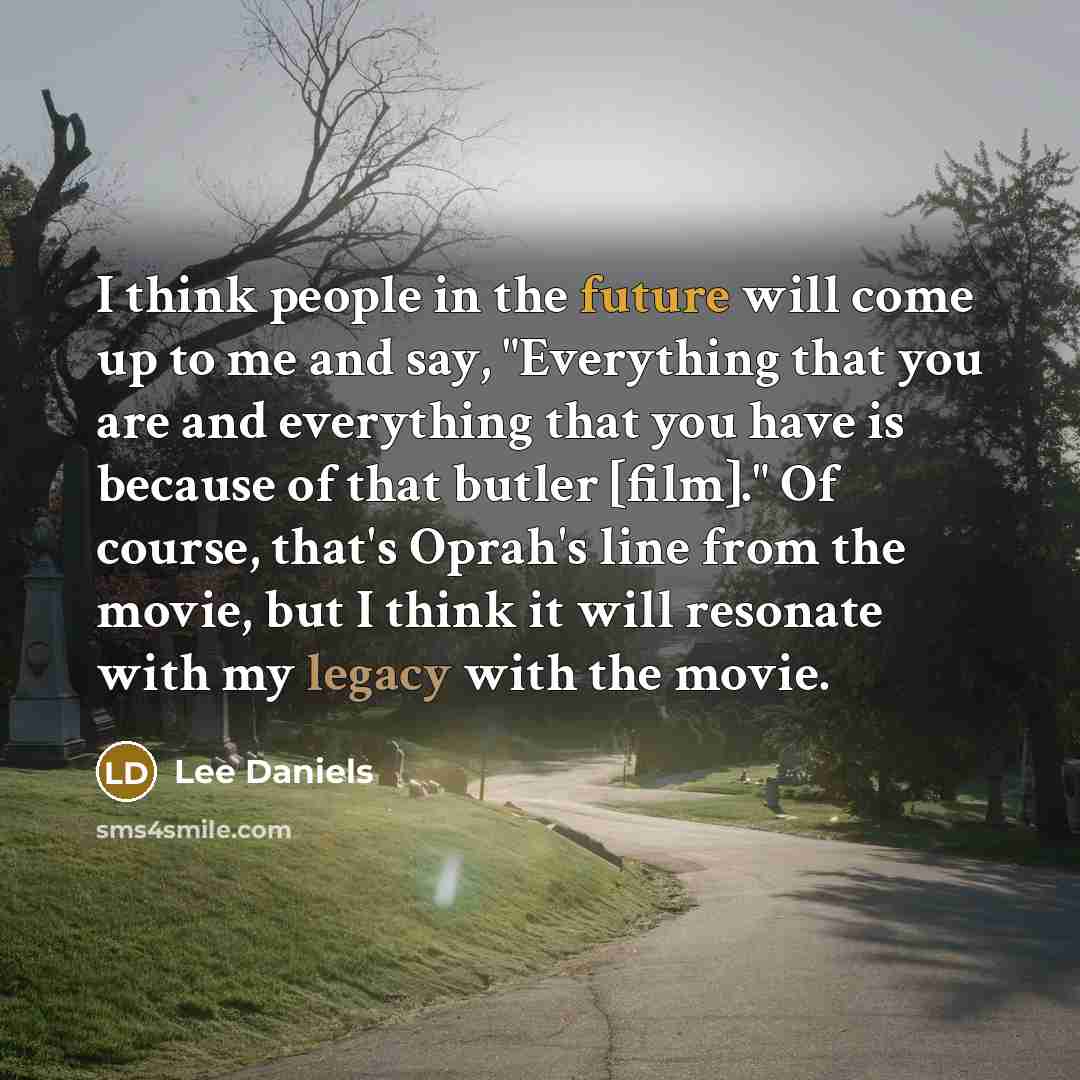 “I think people in the future will come up to…” quote by Lee Daniels