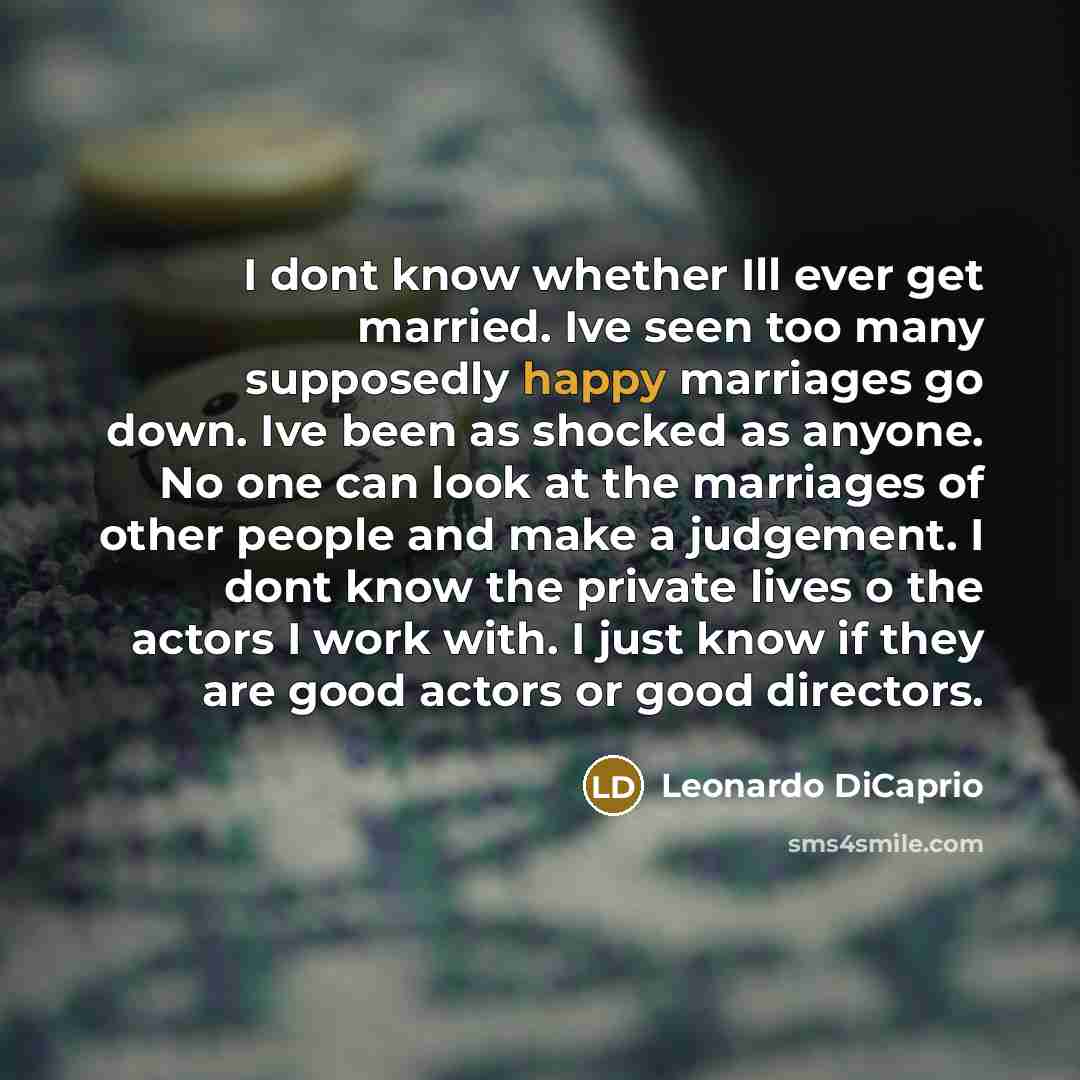 “I dont know whether Ill ever get married. Ive seen…” quote by Leonardo DiCaprio