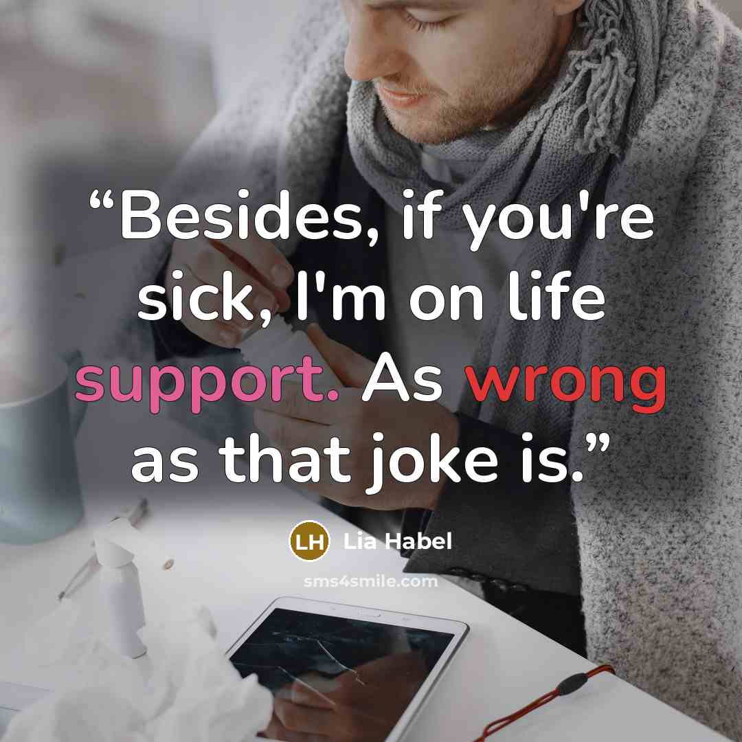 “Besides, if you're sick, I'm on life support. As wrong as that joke is.” quote by Lia Habel
