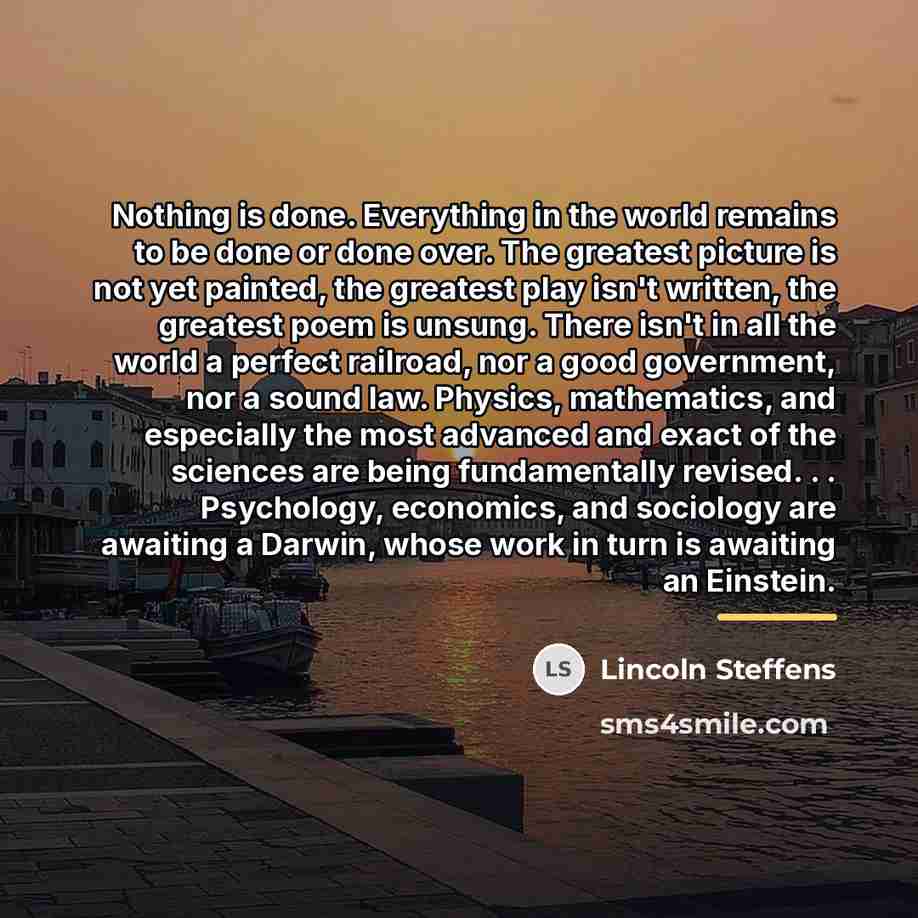 “Nothing is done. Everything in the world remains to be…” quote by Lincoln Steffens