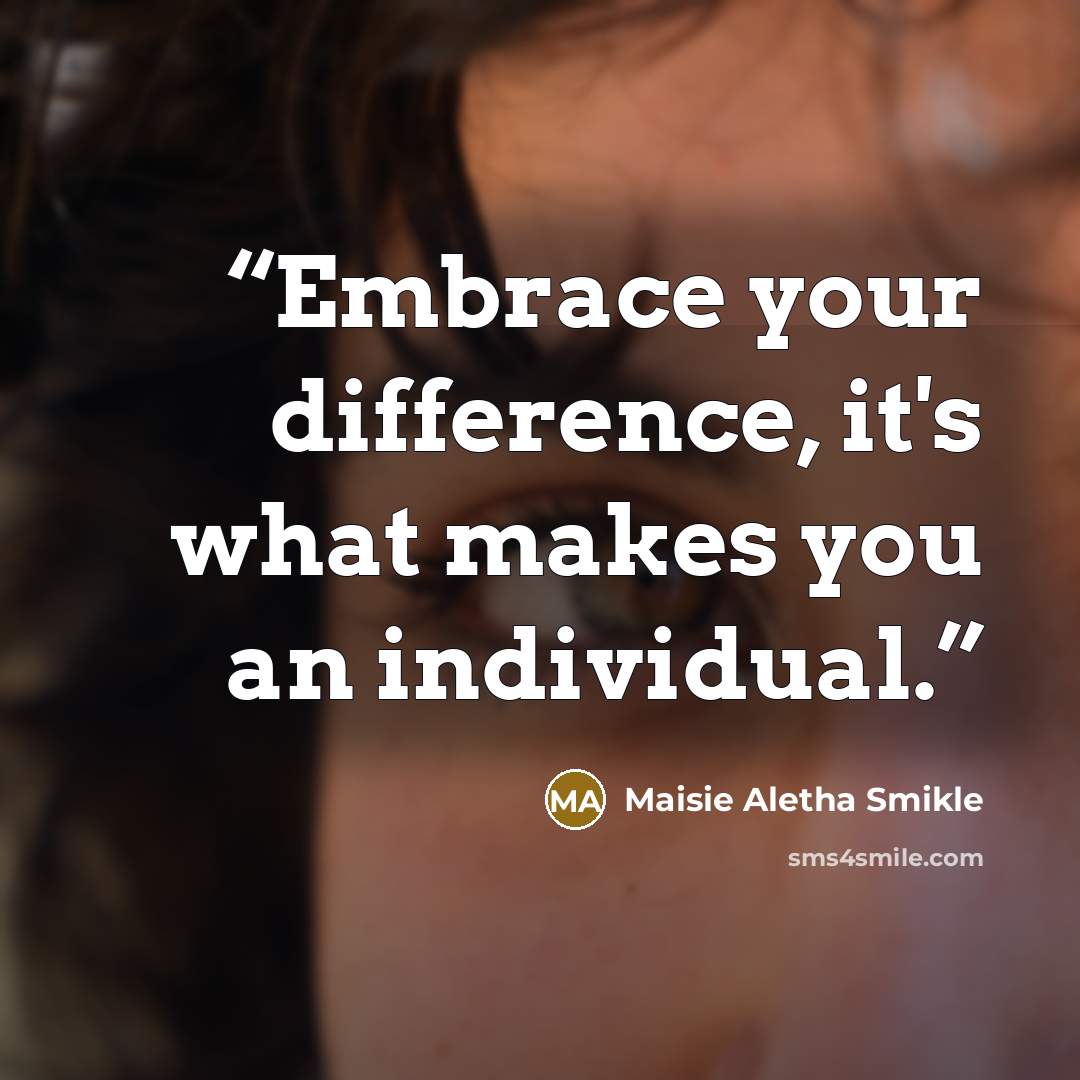 “Embrace your difference, it's what makes you an individual.” quote by Maisie Aletha Smikle