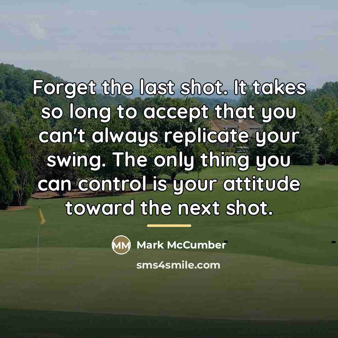 “Forget the last shot. It takes so long to accept…” quote by Mark McCumber