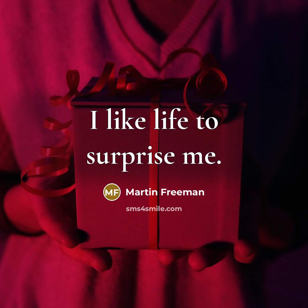 “I like life to surprise me.…” quote by Martin Freeman
