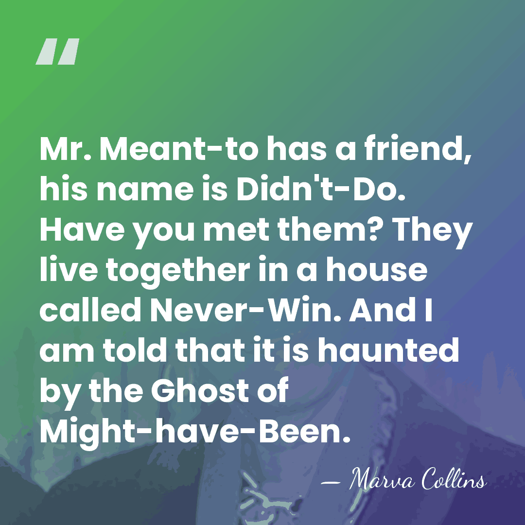 Mr. Meant-to has a friend, his name is Didn't-Do. Have you met&hellip; - Marva Collins