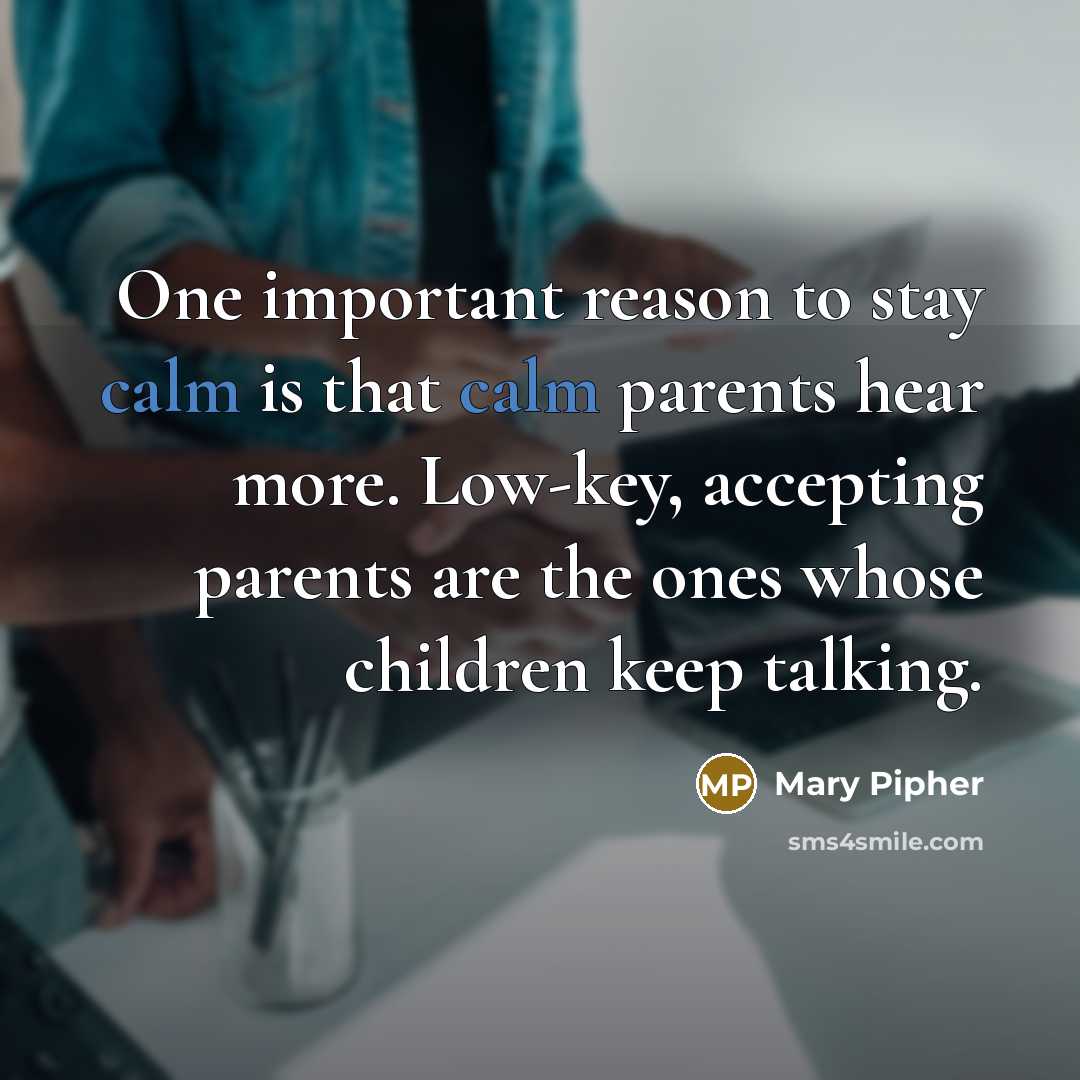 “One important reason to stay calm is that calm parents…” quote by Mary Pipher