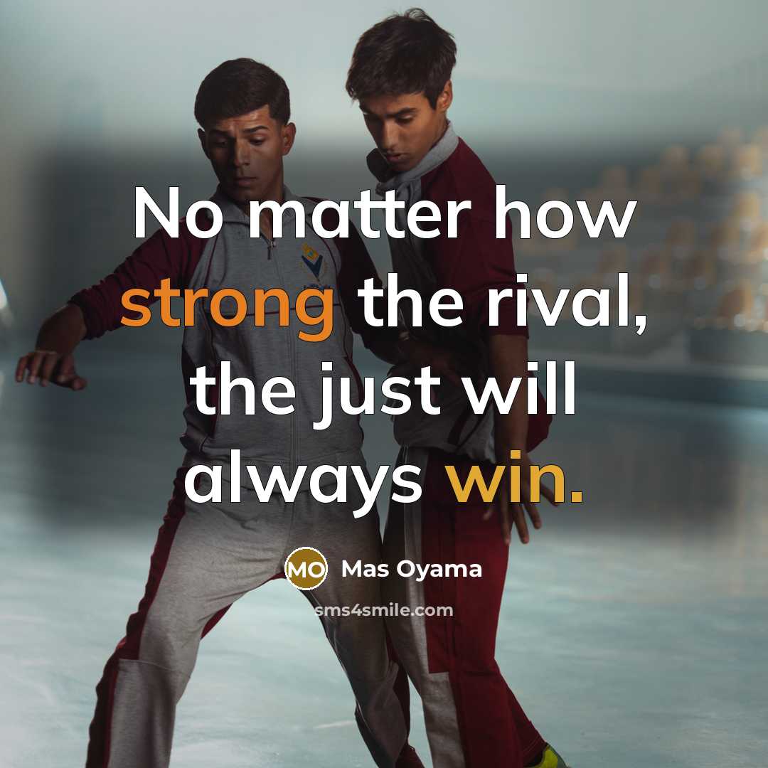 “No matter how strong the rival, the just will always win.” quote by Mas Oyama