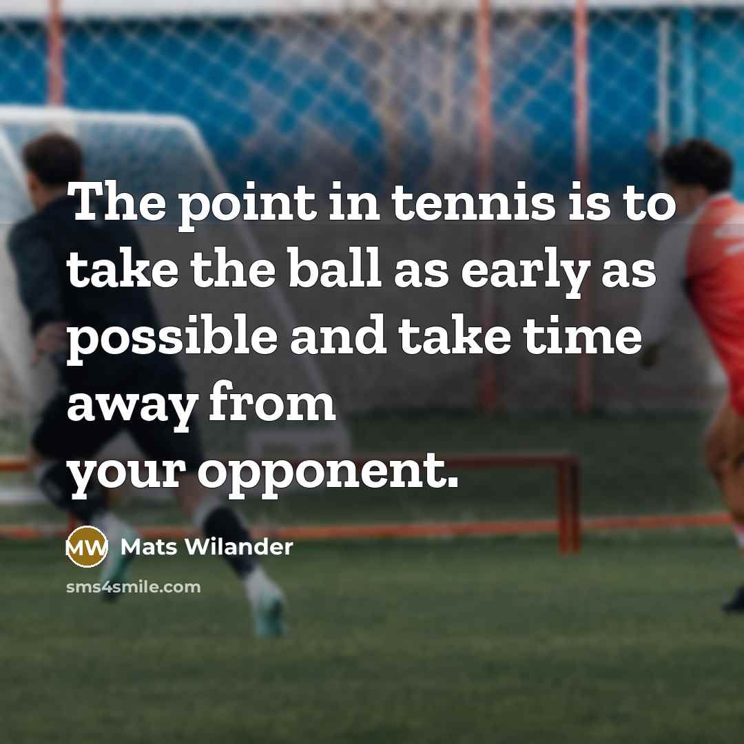 “The point in tennis is to take the ball as…” quote by Mats Wilander