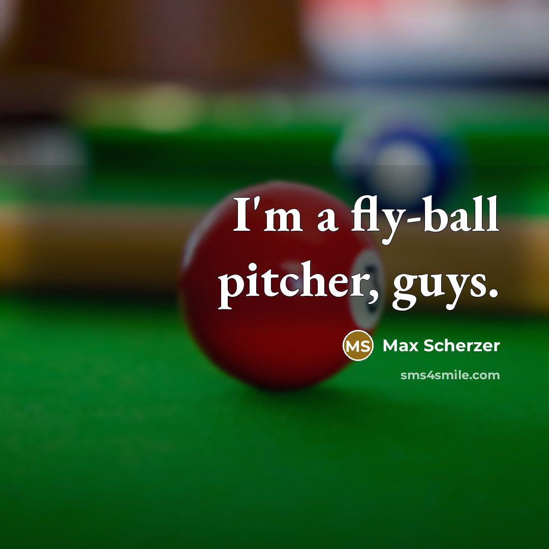 “I'm a fly-ball pitcher, guys.…” quote by Max Scherzer