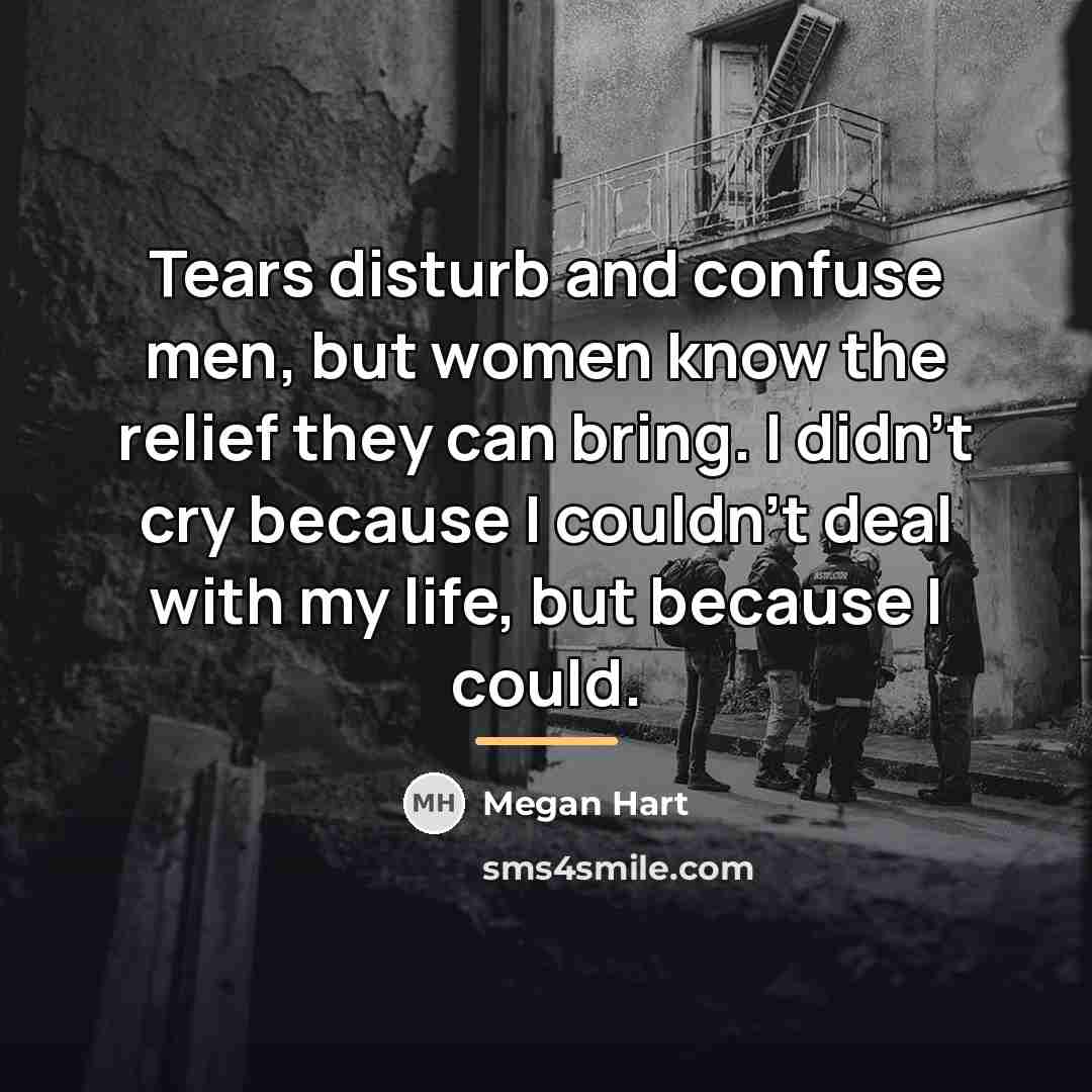 “Tears disturb and confuse men, but women know the relief…” quote by Megan Hart