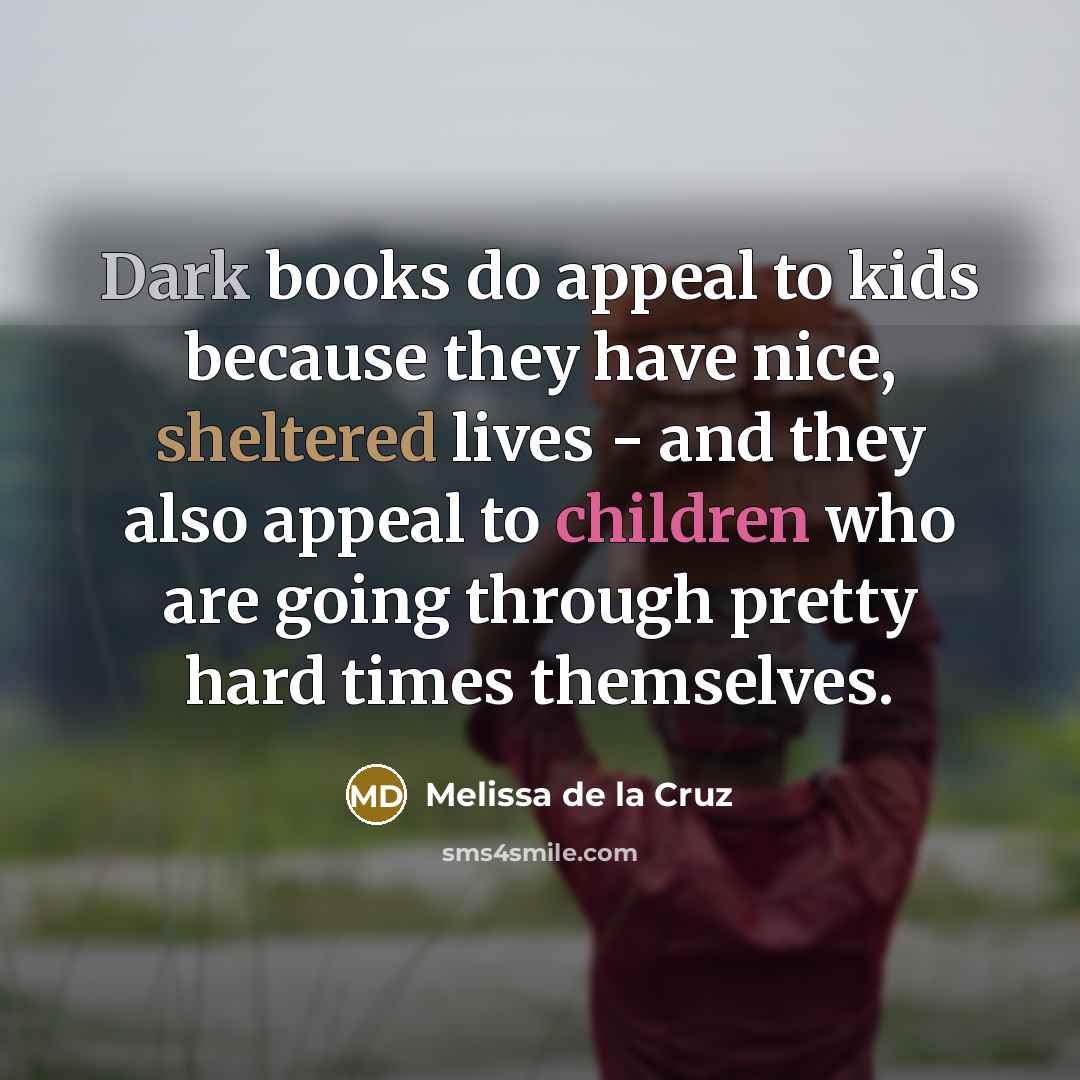 “Dark books do appeal to kids because they have nice,…” quote by Melissa de la Cruz