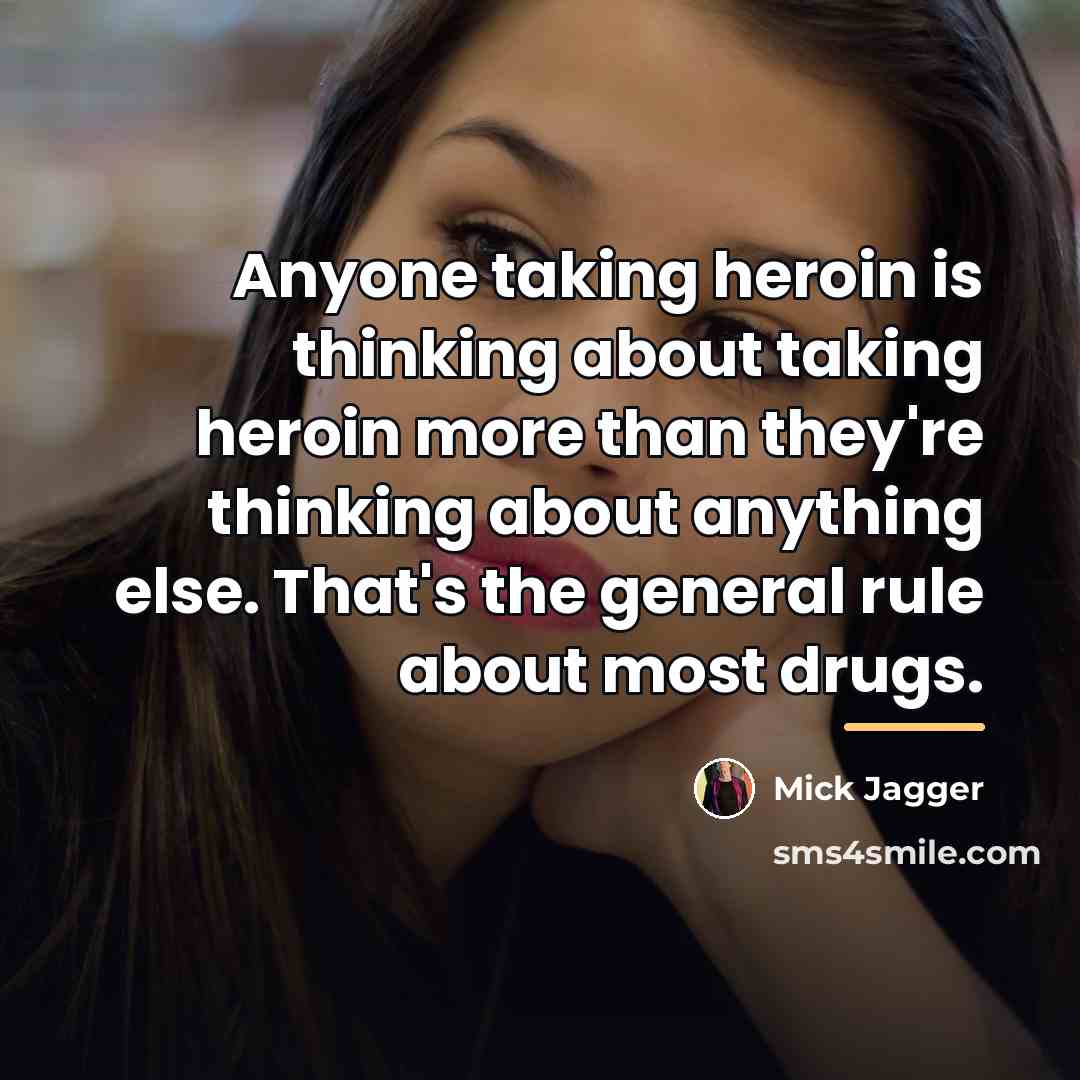 “Anyone taking heroin is thinking about taking heroin more than…” quote by Mick Jagger