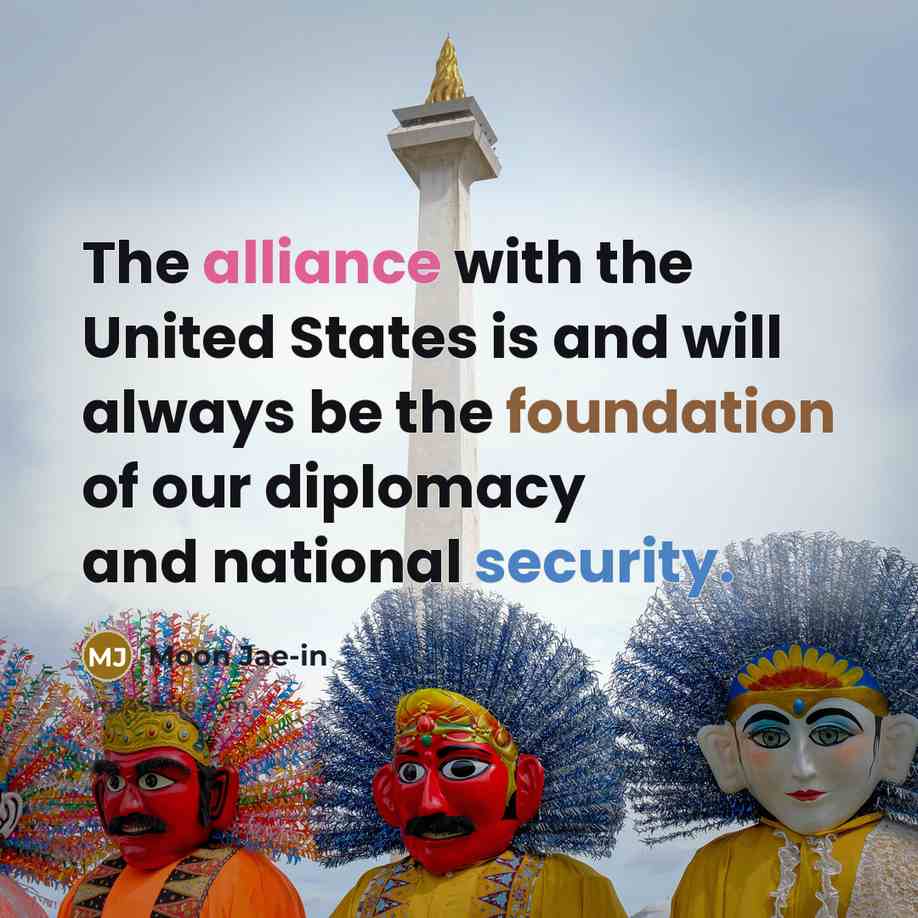 “The alliance with the United States is and will always…” quote by Moon Jae-in