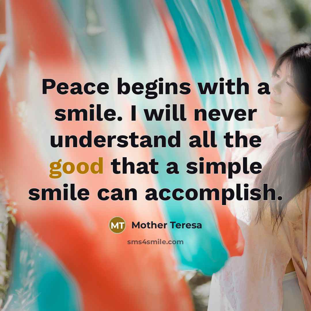 “Peace begins with a smile. I will never understand all…” quote by Mother Teresa