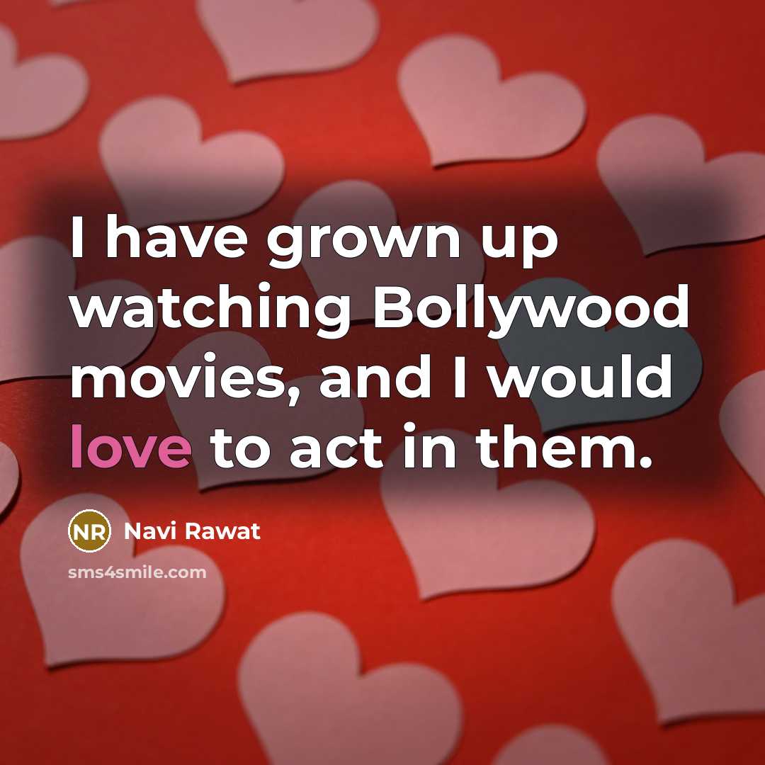 “I have grown up watching Bollywood movies, and I would…” quote by Navi Rawat