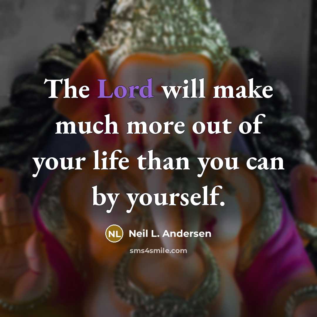 “The Lord will make much more out of your life…” quote by Neil L. Andersen